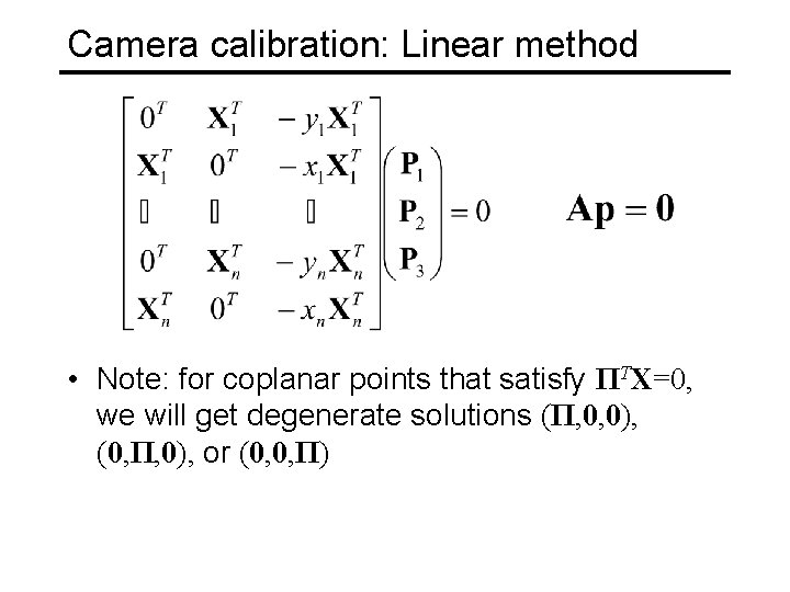 Camera calibration: Linear method • Note: for coplanar points that satisfy ΠTX=0, we will