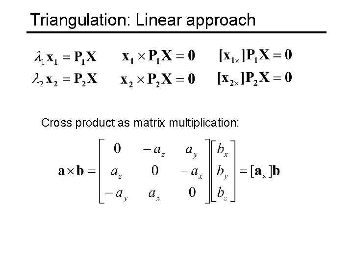 Triangulation: Linear approach Cross product as matrix multiplication: 