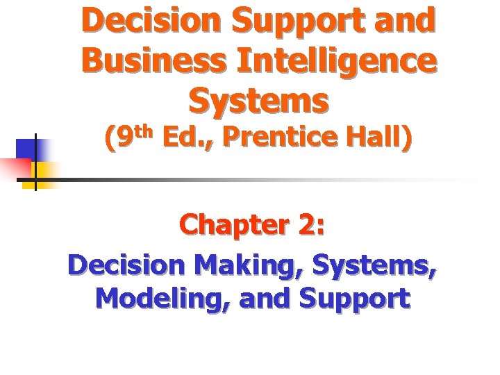 Decision Support and Business Intelligence Systems (9 th Ed. , Prentice Hall) Chapter 2: