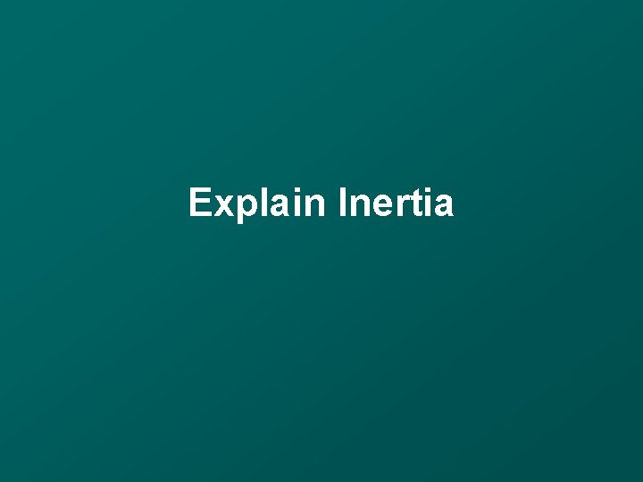 Explain Inertia 