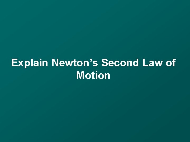 Explain Newton’s Second Law of Motion 