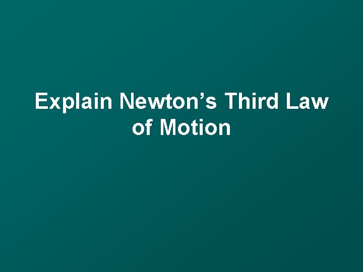 Explain Newton’s Third Law of Motion 