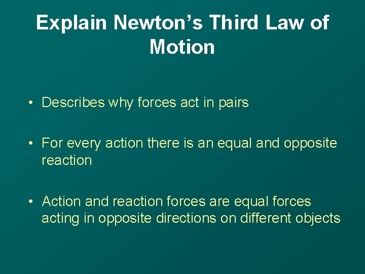 Explain Newton’s Third Law of Motion • Describes why forces act in pairs •