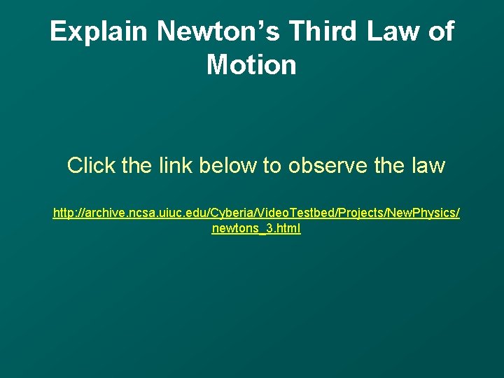 Explain Newton’s Third Law of Motion Click the link below to observe the law