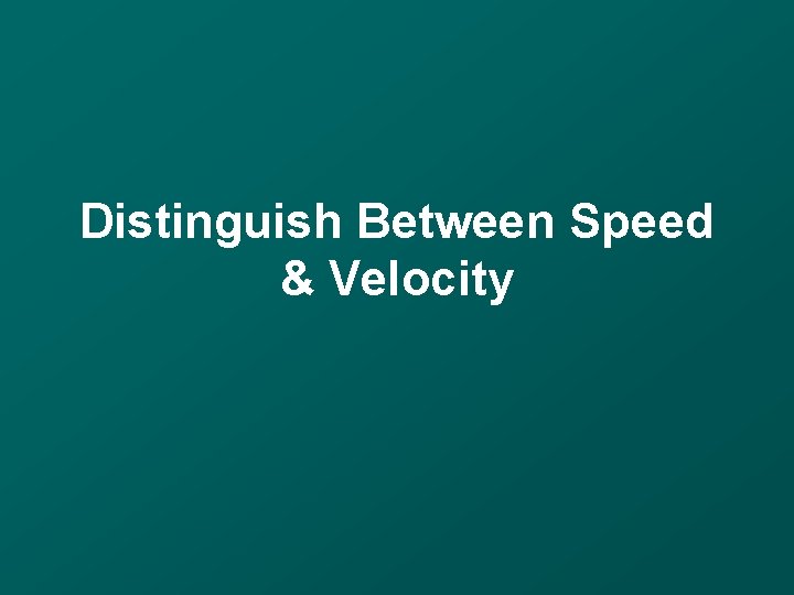 Distinguish Between Speed & Velocity 