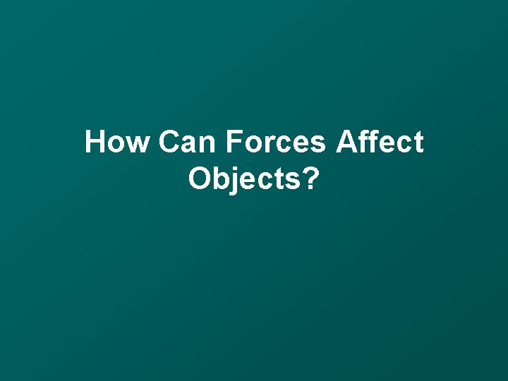 How Can Forces Affect Objects? 