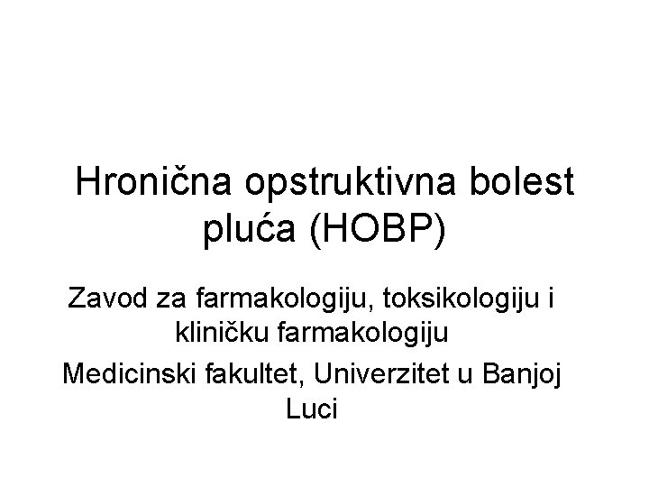 Hronična opstruktivna bolest pluća (HOBP) Zavod za farmakologiju, toksikologiju i kliničku farmakologiju Medicinski fakultet,