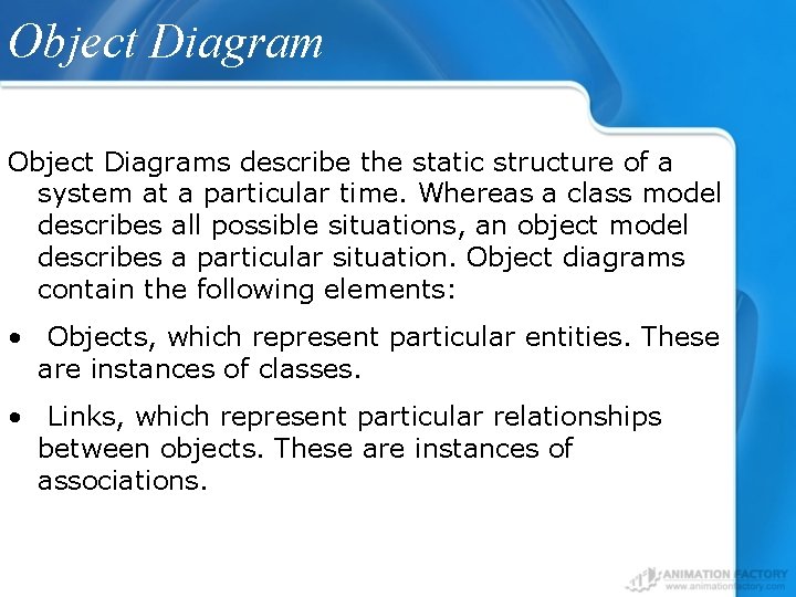 Object Diagrams describe the static structure of a system at a particular time. Whereas