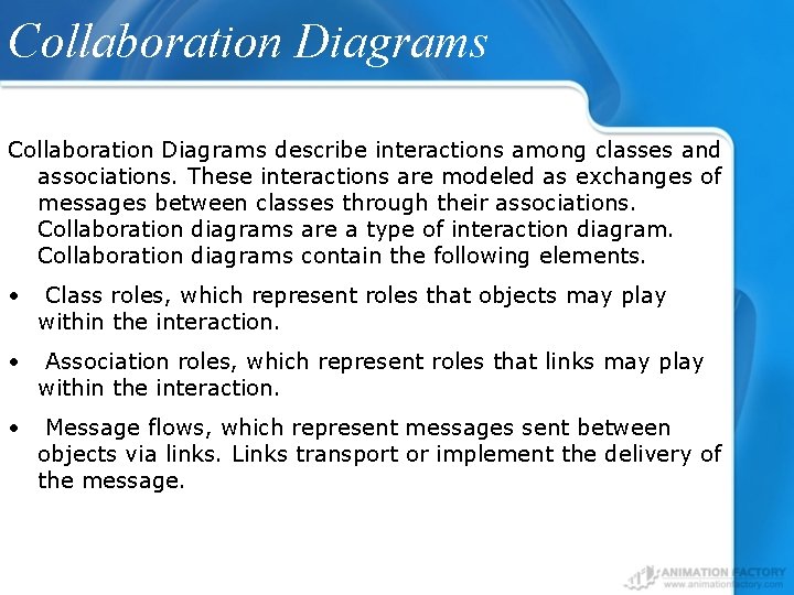 Collaboration Diagrams describe interactions among classes and associations. These interactions are modeled as exchanges Collaboration Diagrams describe interactions among classes and associations. These interactions are modeled as exchanges