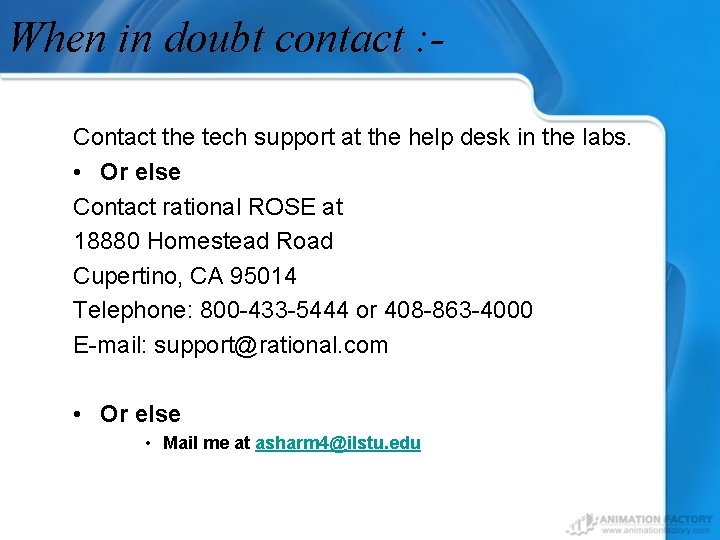 When in doubt contact : Contact the tech support at the help desk in