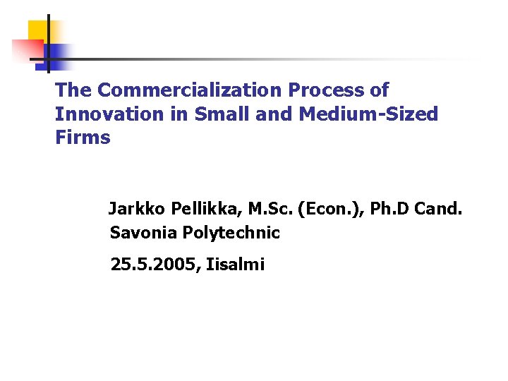 The Commercialization Process of Innovation in Small and Medium-Sized Firms Jarkko Pellikka, M. Sc.