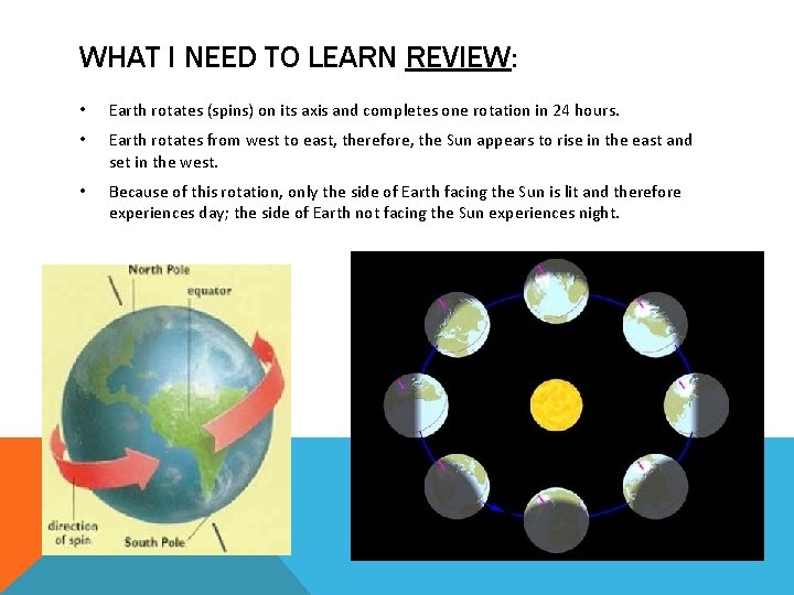 WHAT I NEED TO LEARN REVIEW: • Earth rotates (spins) on its axis and