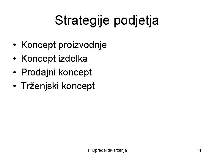 Strategije podjetja • • Koncept proizvodnje Koncept izdelka Prodajni koncept Trženjski koncept 1. Opredelitev