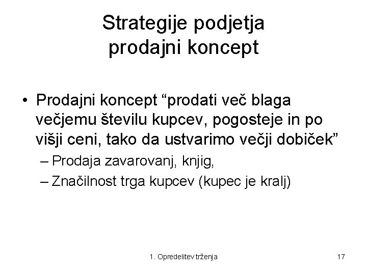 Strategije podjetja prodajni koncept • Prodajni koncept “prodati več blaga večjemu številu kupcev, pogosteje