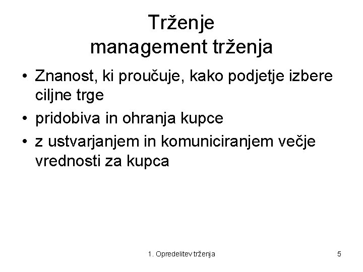 Trženje management trženja • Znanost, ki proučuje, kako podjetje izbere ciljne trge • pridobiva