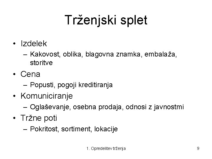 Trženjski splet • Izdelek – Kakovost, oblika, blagovna znamka, embalaža, storitve • Cena –