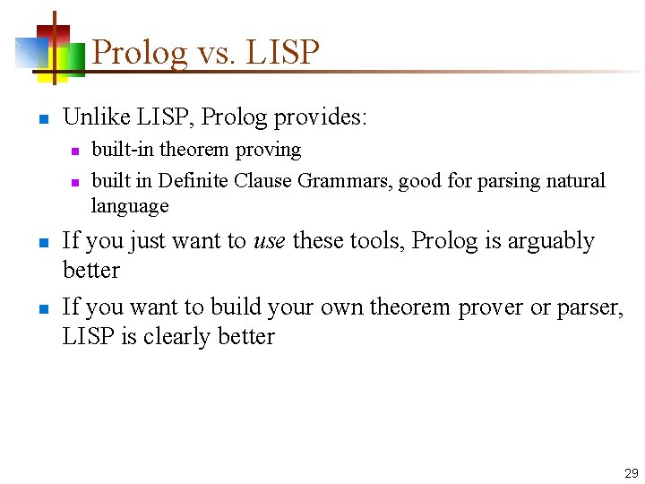 Prolog vs. LISP n Unlike LISP, Prolog provides: n n built-in theorem proving built