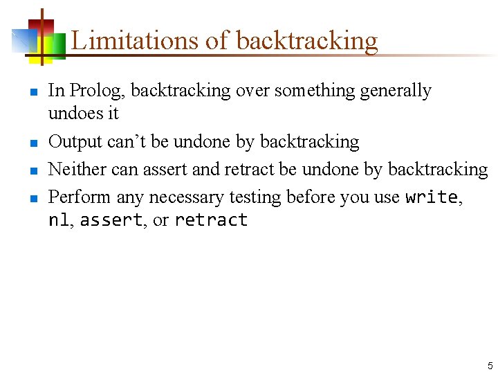 Limitations of backtracking n n In Prolog, backtracking over something generally undoes it Output