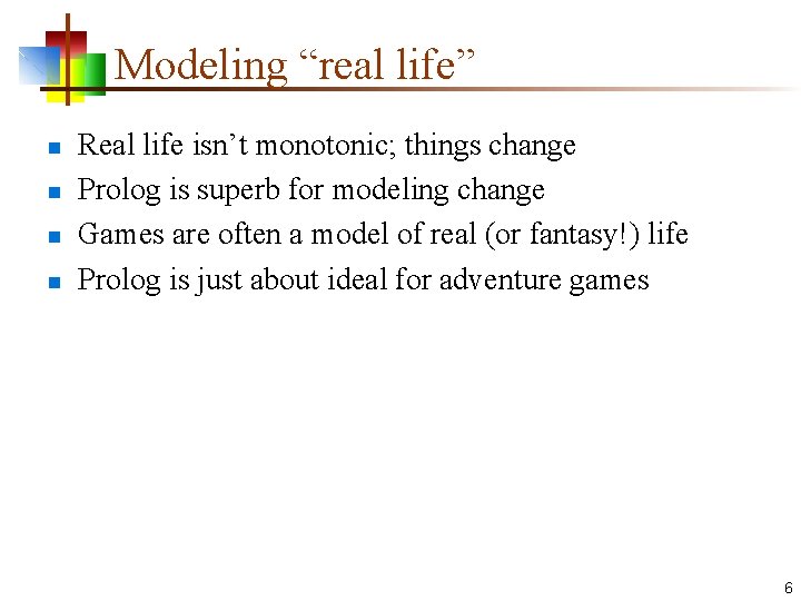 Modeling “real life” n n Real life isn’t monotonic; things change Prolog is superb