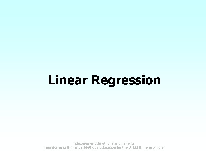Linear Regression http: //numericalmethods. eng. usf. edu Transforming Numerical Methods Education for the STEM Linear Regression http: //numericalmethods. eng. usf. edu Transforming Numerical Methods Education for the STEM