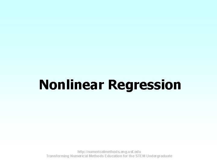 Nonlinear Regression http: //numericalmethods. eng. usf. edu Transforming Numerical Methods Education for the STEM Nonlinear Regression http: //numericalmethods. eng. usf. edu Transforming Numerical Methods Education for the STEM