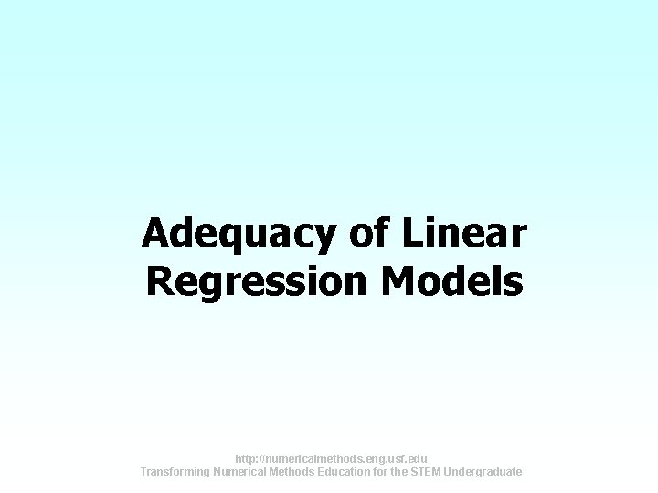Adequacy of Linear Regression Models http: //numericalmethods. eng. usf. edu Transforming Numerical Methods Education Adequacy of Linear Regression Models http: //numericalmethods. eng. usf. edu Transforming Numerical Methods Education