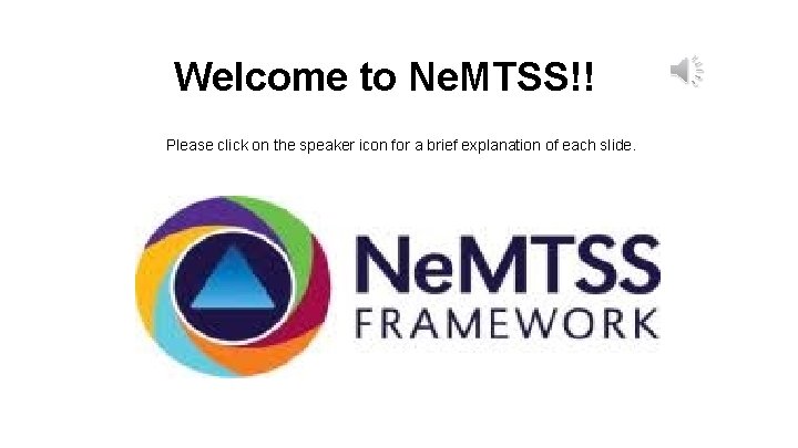 Welcome to Ne. MTSS!! Please click on the speaker icon for a brief explanation