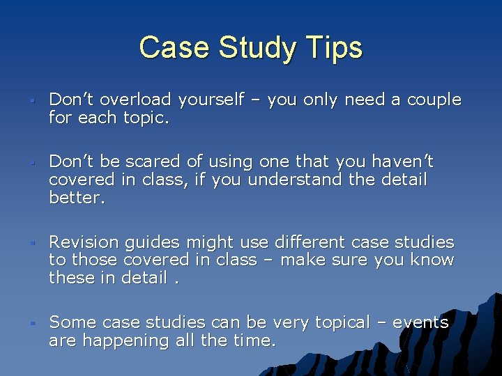 Case Study Tips § Don’t overload yourself – you only need a couple for