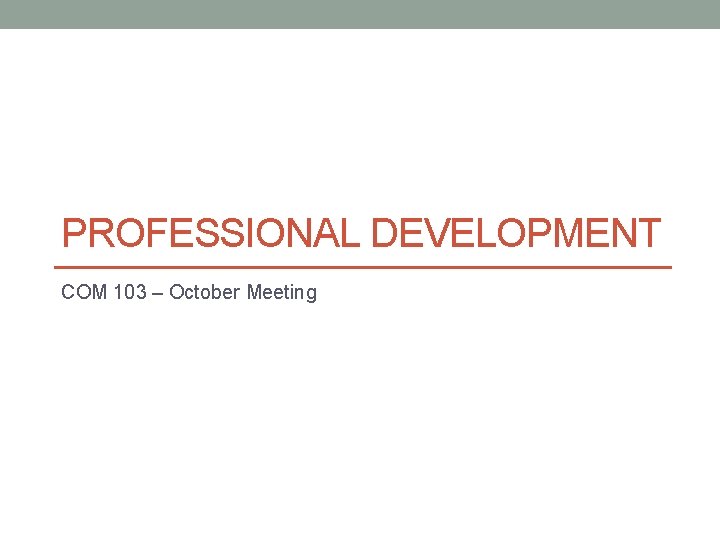 PROFESSIONAL DEVELOPMENT COM 103 – October Meeting 