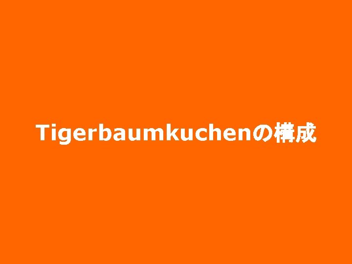 Tigerbaumkuchenの構成 
