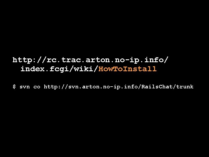 http: //rc. trac. arton. no-ip. info/ index. fcgi/wiki/How. To. Install $ svn co http: