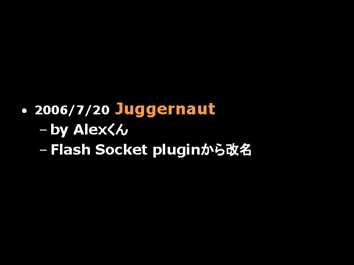  • 2006/7/20 Juggernaut – by Alexくん – Flash Socket pluginから改名 