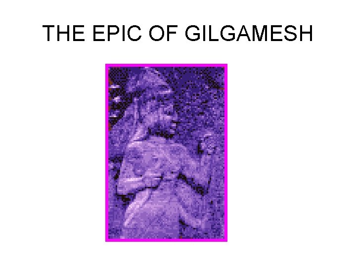 THE EPIC OF GILGAMESH 