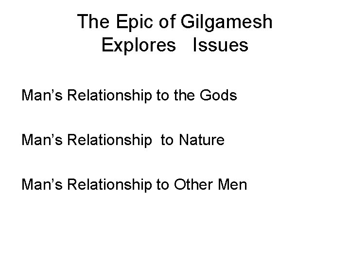 The Epic of Gilgamesh Explores Issues Man’s Relationship to the Gods Man’s Relationship to