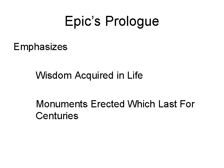 Epic’s Prologue Emphasizes Wisdom Acquired in Life Monuments Erected Which Last For Centuries 