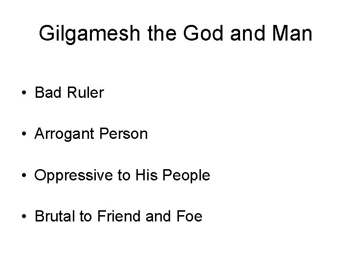 Gilgamesh the God and Man • Bad Ruler • Arrogant Person • Oppressive to