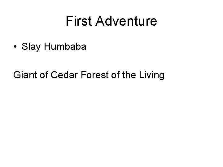 First Adventure • Slay Humbaba Giant of Cedar Forest of the Living 