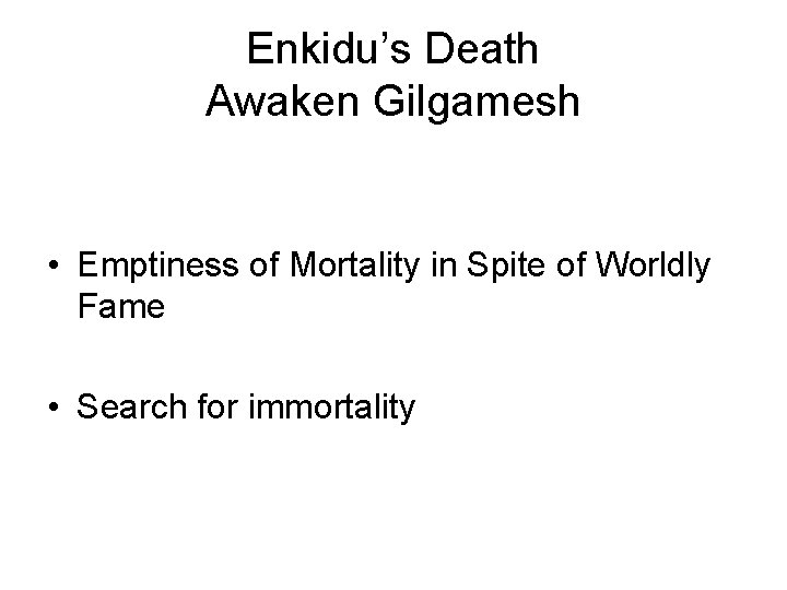 Enkidu’s Death Awaken Gilgamesh • Emptiness of Mortality in Spite of Worldly Fame •