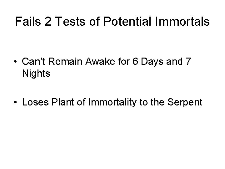 Fails 2 Tests of Potential Immortals • Can’t Remain Awake for 6 Days and