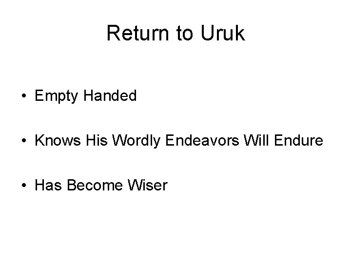 Return to Uruk • Empty Handed • Knows His Wordly Endeavors Will Endure •