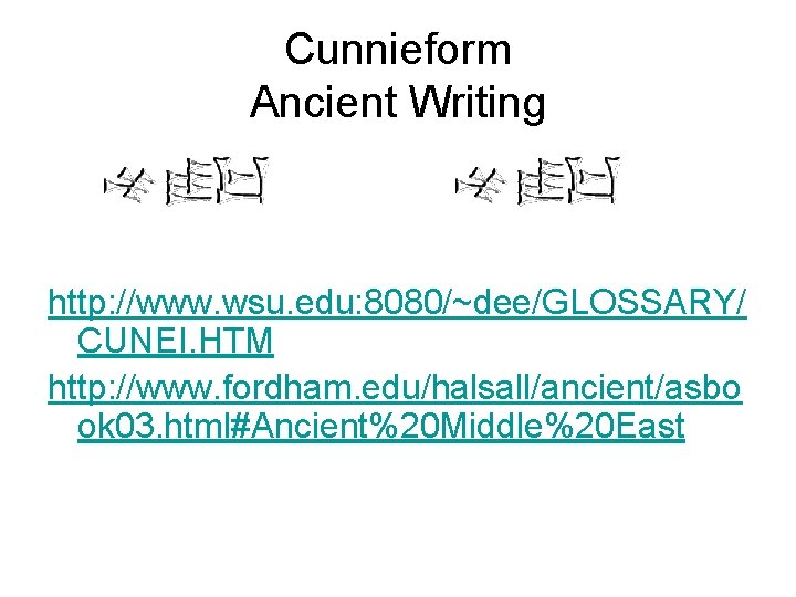Cunnieform Ancient Writing http: //www. wsu. edu: 8080/~dee/GLOSSARY/ CUNEI. HTM http: //www. fordham. edu/halsall/ancient/asbo