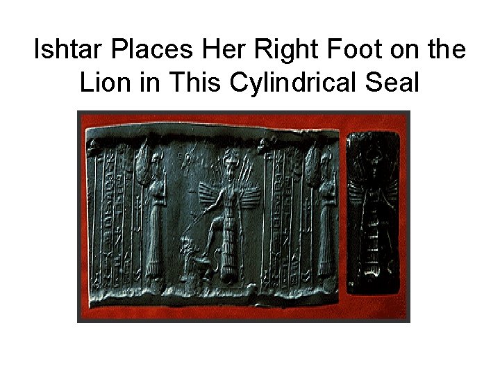 Ishtar Places Her Right Foot on the Lion in This Cylindrical Seal 
