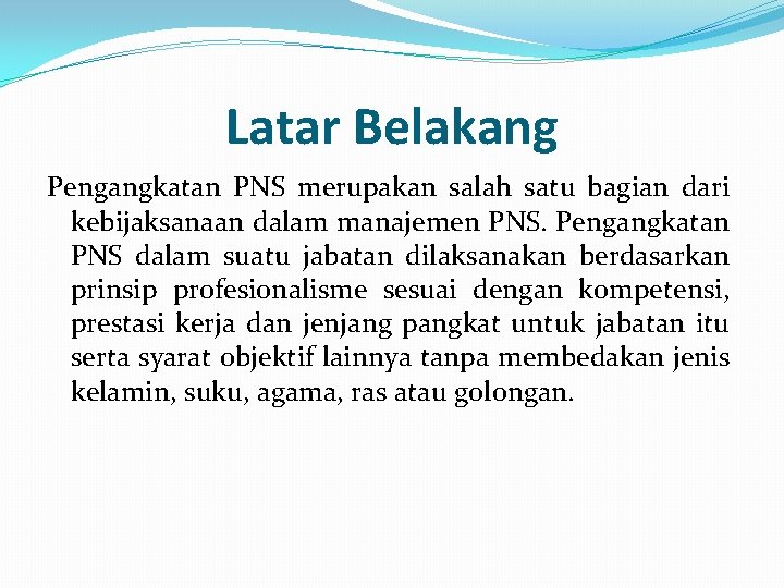 Latar Belakang Pengangkatan PNS merupakan salah satu bagian dari kebijaksanaan dalam manajemen PNS. Pengangkatan