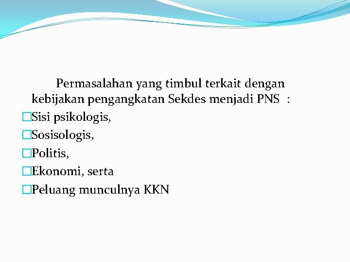 Permasalahan yang timbul terkait dengan kebijakan pengangkatan Sekdes menjadi PNS : �Sisi psikologis, �Sosisologis,