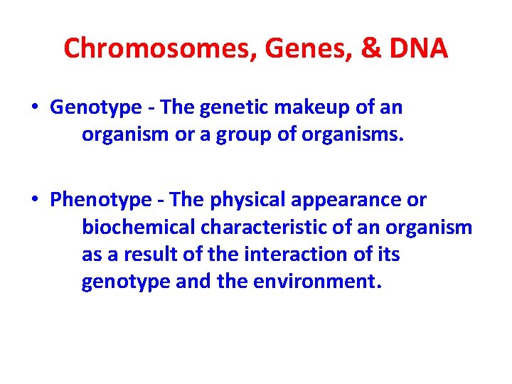 Chromosomes, Genes, & DNA • Genotype - The genetic makeup of an organism or