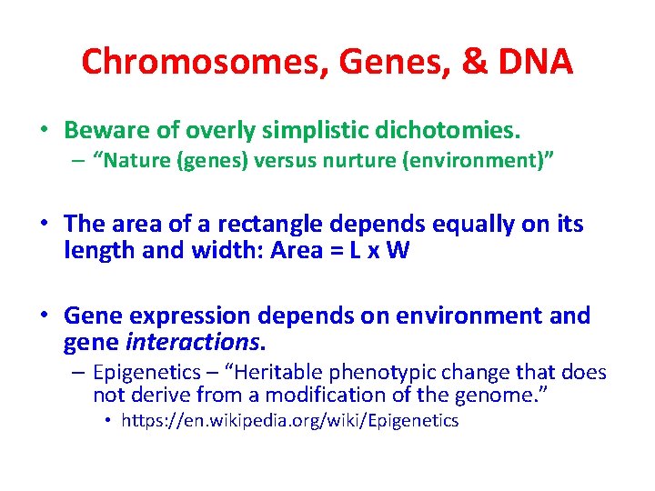 Chromosomes, Genes, & DNA • Beware of overly simplistic dichotomies. – “Nature (genes) versus