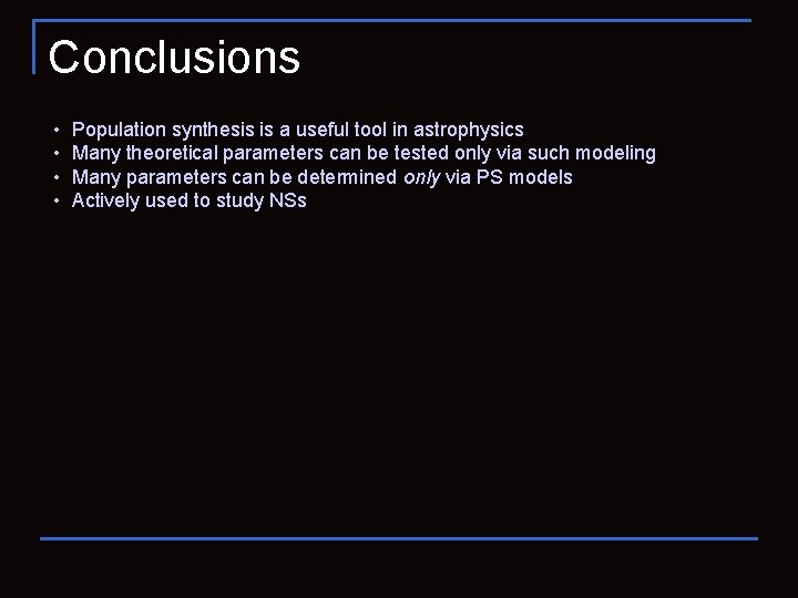 Conclusions • • Population synthesis is a useful tool in astrophysics Many theoretical parameters