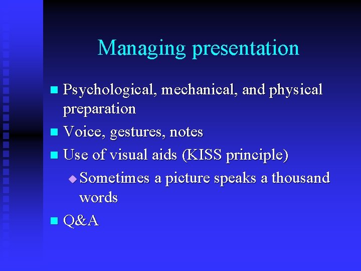 Managing presentation Psychological, mechanical, and physical preparation n Voice, gestures, notes n Use of