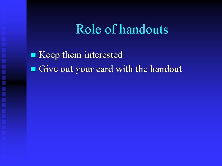 Role of handouts Keep them interested n Give out your card with the handout