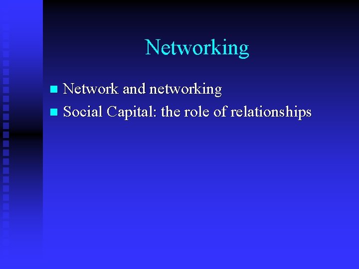 Networking Network and networking n Social Capital: the role of relationships n 